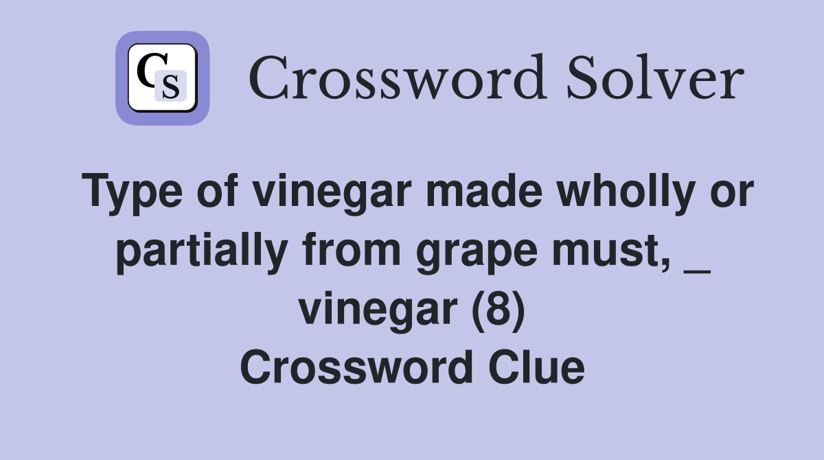 Type of vinegar made wholly or partially from grape must, _ vinegar (8